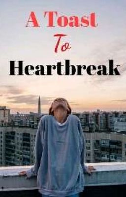 A toast 🥂to heartbreak💔 cover