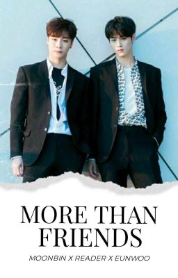 More Than Friends || Moonbin x Reader x Eunwoo cover