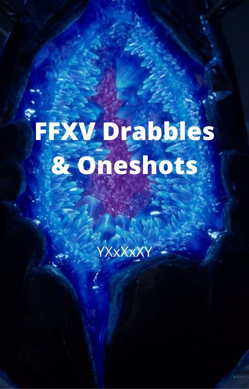 FFXV Drabbles/Oneshots  {📥}REQUESTS OPEN{📥} by YXxXxXxXxXY