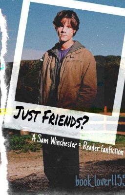 Just Friends? (Sam Winchester × Reader) Supernatural Season One cover