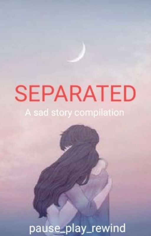 SEPARATED(A sad story compilation) by pause_play_rewind