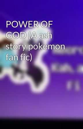 POWER OF GOD (A ash story pokemon fan fic) by Galaxywolfsans