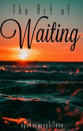 THE ART OF WAITING by opaaacarophileee