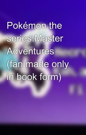 Pokémon the series:Master Adventures (fan made only in book form) by Galaxywolfsans