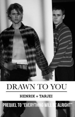 Drawn To You ↠ Henjei ↠ PREQUEL To "Everything Will Be Alright" [ COMPLETED ] cover