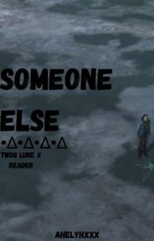 Someone Else    •∆• TWDG Luke x Reader •∆• by Ahleyhxxx