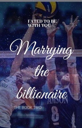 Marrying the billionaire: FATED TO BE WITH YOU by champ_ouhh