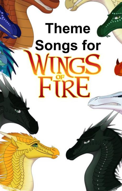 Theme Songs for Wings of Fire by IzzytheDragonQueen