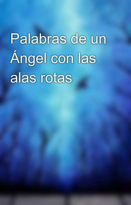 Palabras de un Ángel con las alas rotas by Weind-Blooud