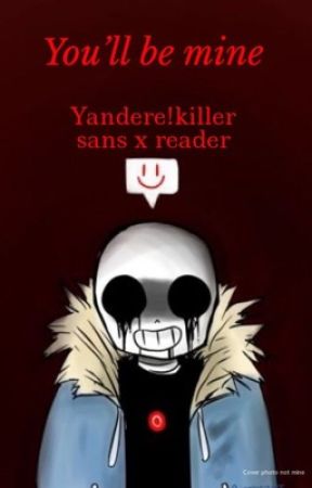 You'll be mine! (Yandere killer sans x reader) by lunareclipse5908