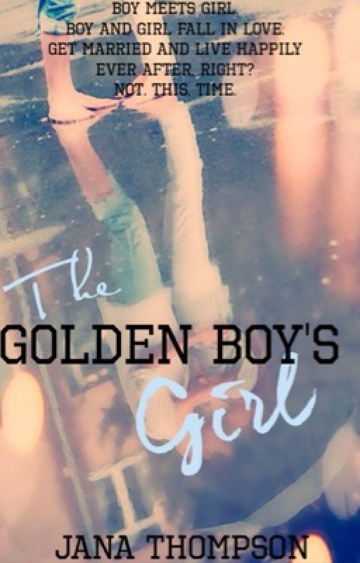 The Golden Boy's Girl {Complete} {undergoing SEVERE editing} by JanaTheWriter