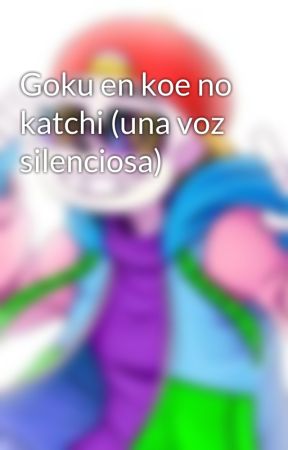 Goku en koe no katchi (una voz silenciosa) by mariodrac2