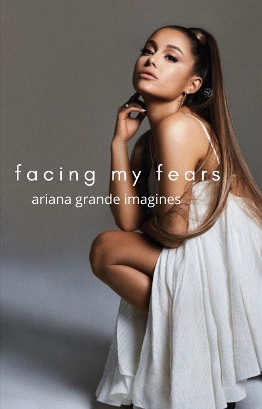 facing my fears (girl x girl ariana grande imagines) by wueu2w2uwu