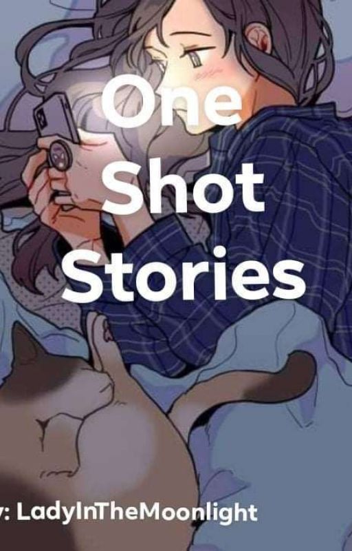 One Shot Stories by LadyInTheMoonlightt