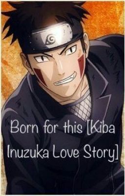 Born for this [Kiba Inuzuka Love Story] cover