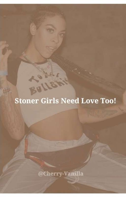 STONER GIRLS NEED LOVE TOO! [An Impact Wrestling Fan Fiction]  by Cherry-Vanilla