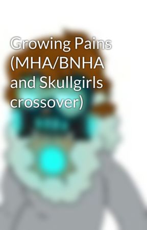 Growing Pains (MHA/BNHA and Skullgirls crossover) by omachao360