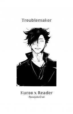 troublemaker | kuroo x reader cover