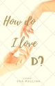 How Do I Love D? by WorldShesBored