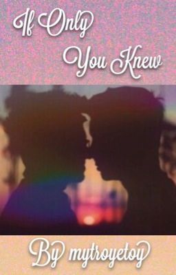 If Only You Knew (Troyler Fanfiction) cover