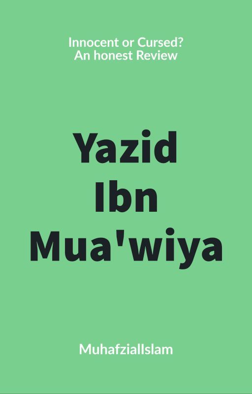 Yazid Ibn Mua'wiya: Innocent or Cursed? by Muhafzialislam