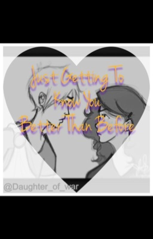 Just Getting To Know You Better Than Before by daughter_of_war