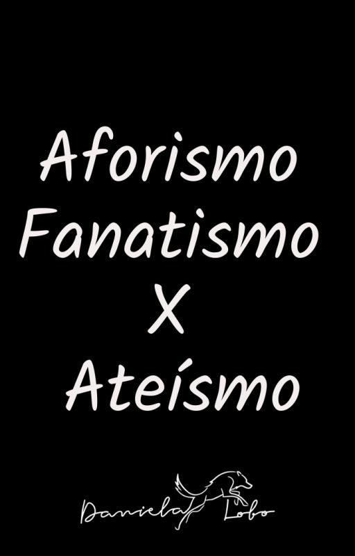 Aforismo Fanatismo X Ateísmo by portaldanielalobo