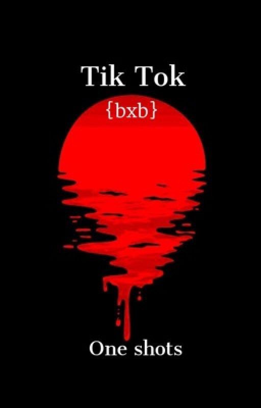 Tik Tok {bxb} One shots by _Queen0fHearts_