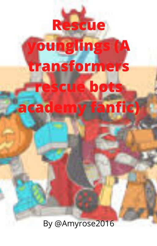 Rescue younglings. (A transformers rescue bots academy fanfic) by Amyrose2016