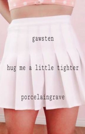 hug me a little tighter // gawsten by porcelaingrave