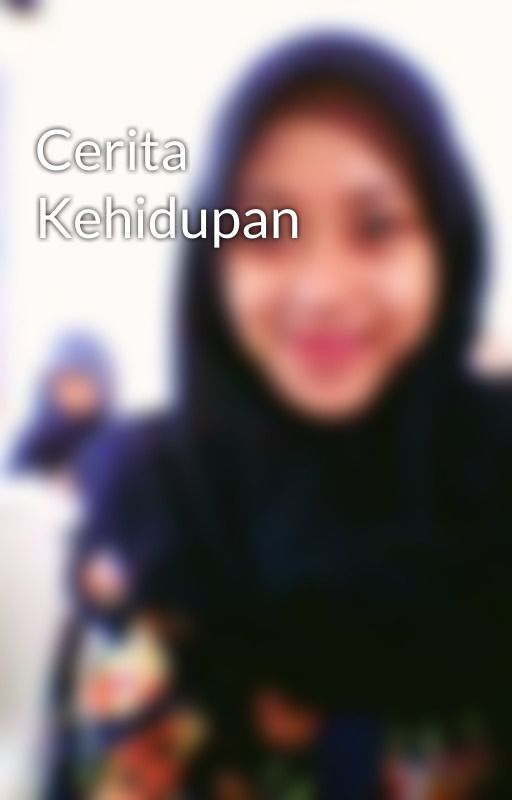 Cerita Kehidupan by nyamiindra