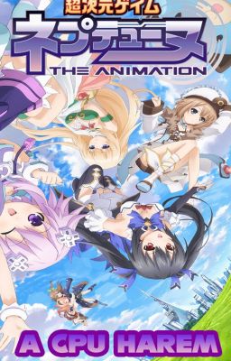 Hyperdimension Neptunia The Animation: A CPU Harem (HDN x Male Reader) cover