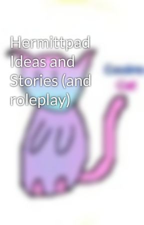 Hermittpad Ideas and Stories (and roleplay) by Coolrena