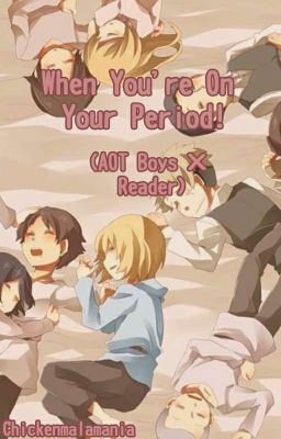 When You're On Your Period!| AOT Boys X [Fem] Reader cover