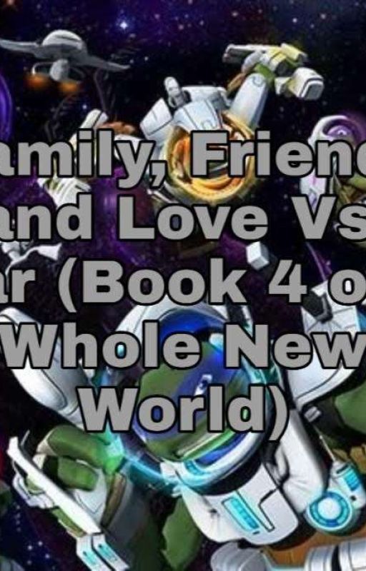 Family, Friends and Love VS. War (Book 4 of A Whole New World~) by aaronfan22