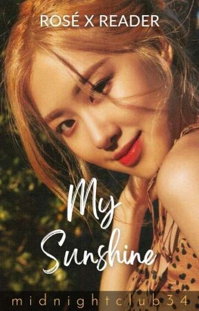 My Sunshine (Rosé x Reader) Completed ✔ by midnightclub34