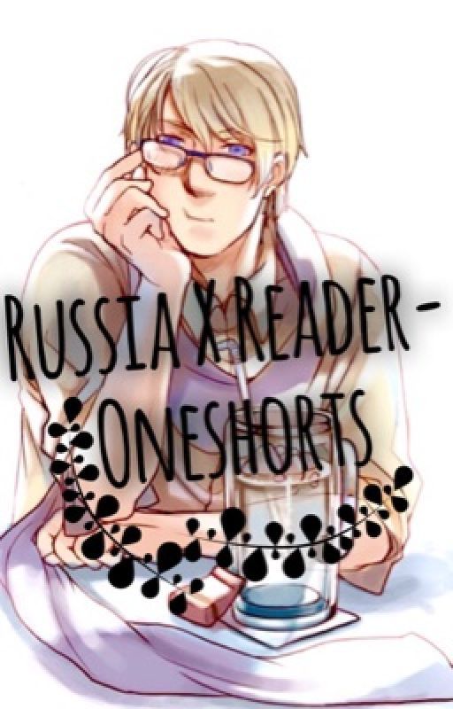 Russia X Reader-ONESHOTS by KimiKawaiiDesu