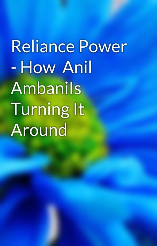 Reliance Power - How  Anil AmbaniIs Turning It Around by Anilambaniseo