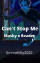 Can't Stop Me (Masky x Reader Story) by Emmakitty2025