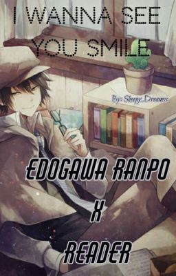 I̶ ̶W̶a̶n̶n̶a̶ ̶S̶e̶e̶ ̶Y̶o̶u̶ ̶S̶m̶i̶l̶e̶ (Ranpo x Reader) cover