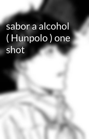 sabor a alcohol  ( Hunpolo ) one shot by alelafandoms