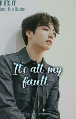 Jeon Jungkook FF || It's all my fault✔ cover