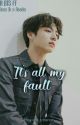 Jeon Jungkook FF || It's all my fault✔ by Heavenlystrange