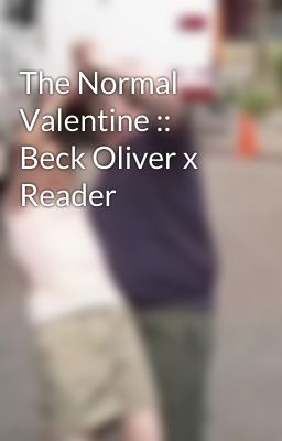 The Normal Valentine :: Beck Oliver x Reader cover