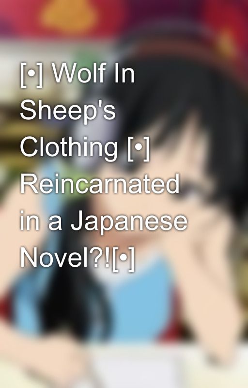 [•] Wolf In Sheep's Clothing [•] Reincarnated in a Japanese Novel?![•] by LoveSick_Snitch