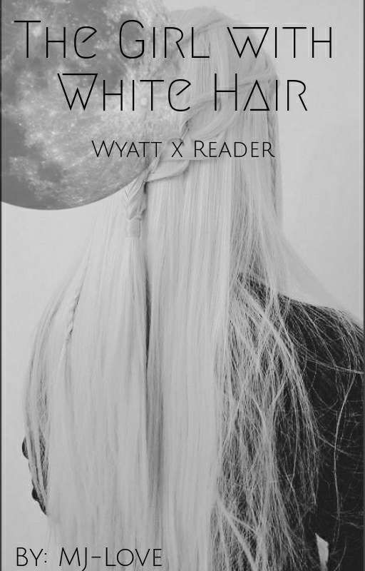 The Girl With White Hair (Wyatt X Reader) by MJ-love