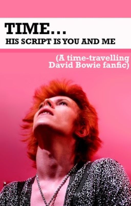 Time... His Script is You and Me (A David Bowie Fanfic) by SomeTeenageWildlife