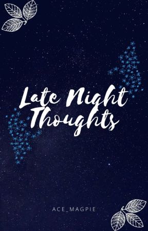 Late Night Thoughts by Ace_Magpie