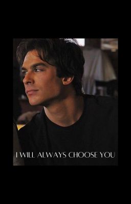 Damon Salvatore: I will always choose you. cover