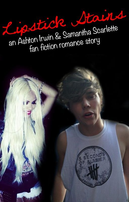 Lipstick Stains - An Ashton Irwin and Samantha Scarlette fan fiction by ScarletteMotionless